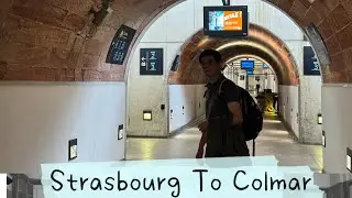 Europe&rsquo;24 :  10/60 : Strasbourg To Colmar 🇫🇷 Via Train