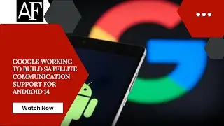 Google working to build satellite communication support for Android 14