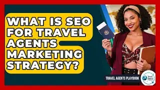 What Is SEO For Travel Agents Marketing Strategy? - Travel Agents Playbook
