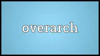 Overarch Meaning