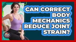 Can Correct Body Mechanics Reduce Joint Strain?