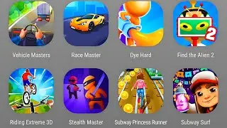 Vehicle Masters,Race Master,Dye Hard,Find The Alien 2,Riding Extreme 3D, Subway Princess Runner