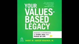Your Values-Based Legacy: Making a Difference at Every Age and Phase of Life