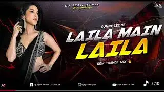 LAILA MAIN LAILA - REMIX | EDM TRANCE MIX | SUNNY LEONE | DJ AYAN REMIX NEW 🔥