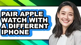 How to Pair Apple Watch with a Different Iphone (full Guide)