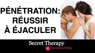 Comment réussir à éjaculer pendant la pénétration ?