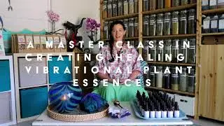 Masterclass in Creating Healing Vibrational Plant Essences