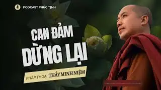 Bạn Có Đủ Can Đảm Để DỪNG LẠI Không? | Thầy Minh Niệm