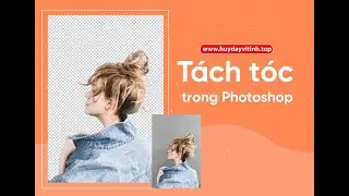 Tách tóc và người khỏi nền bằng Select and Mask trong Photoshop