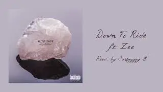 K Triggz - Down To Ride ft Zee (Audio) [Prod. by Swaggggy B]