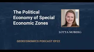 Geoeconomics Podcast EP 22: Lotta Moberg - The Political Economy of Special Economic Zones