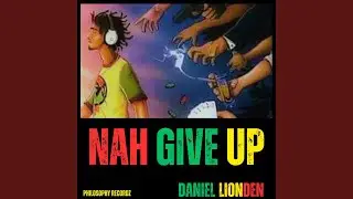 Nah give up