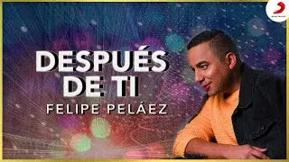 Después De Ti, Felipe Peláez & Manuel Julián - Video Oficial