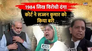 1984 Anti-Sikh Riots Case मामले में कोर्ट का बड़ा फैसला,कोर्ट ने Sajjan Kumar को किया बरी