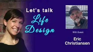 Let's Talk Life Design - Eric Christiansen - Faces of the Fire