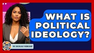 What Is Political Ideology? - The Sociology Workshop