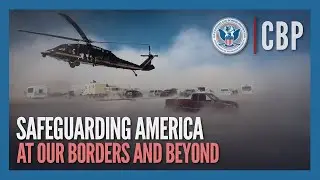 A Complex Mission, With One Goal - Safeguard America at Our Borders and Beyond | CBP