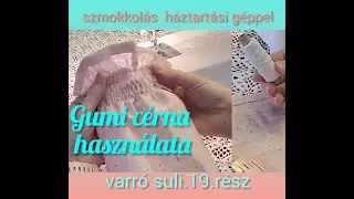 Gumi cérna használata,ráncolás,szmokkolás háztartási géppel.