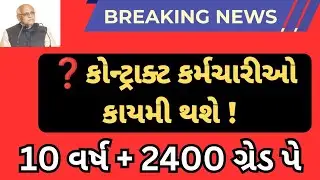 કોન્ટ્રાકટ કમૅચારીઓ થશે કાયમી? ૧૦ વર્ષ+ 2400 ગ્રેડ પે | contract Employees Gujarat News Today 2026..