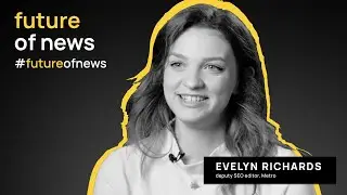 Future of News: Evelyn Richards, Metro