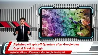 Alphabet will spin off Quantum after Google time Crystal Breakthrough
