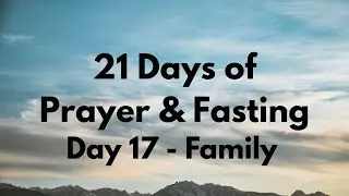 21 Days of Prayer & Fasting | Day 17 - Family
