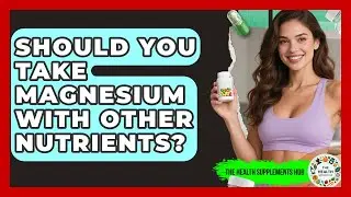 Should You Take Magnesium With Other Nutrients? - The Health Supplement Hub