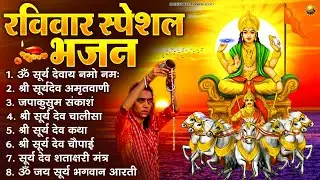 रविवार भक्ति भजन : जपाकुसुम संकाशं, ॐ सूर्य देवाय नमो नमः, सूर्यदेव अमृतवाणी, सूर्य चालीसा व आरती
