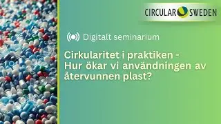 Cirkularitet i praktiken - Hur ökar vi användningen av återvunnen plast?