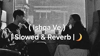 Ishqa Ve (Lofi Remix) | Slowed & Reverb | Chill Sad Vibes 🌙