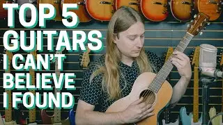 My Top 5 Guitars I Can't Believe I Found