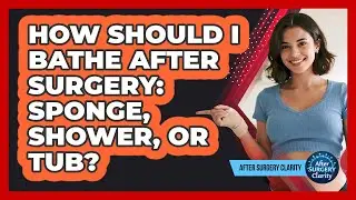 How Should I Bathe After Surgery: Sponge, Shower, Or Tub? - After Surgery Clarity