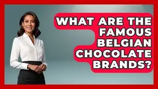 What Are The Famous Belgian Chocolate Brands? - Exploring The Benelux