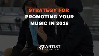 Strategy For Promoting Your Music In 2018 | Artist Shortcut