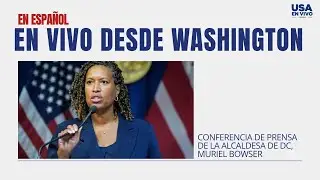 EN VIVO: Conferencia de prensa de la alcaldesa de DC Muriel Bowser hoy EN ESPA&Ntilde;OL