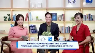 BSNM - TẬP 23 - SK ‘VÙNG KÍN’ TUỔI MÃN KINH - BQ VƯỢT QUA K.KHĂN VÀ DUY TRÌ ĐỜI SỐNG TD VIÊN MÃN