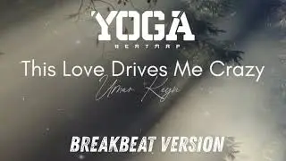 This Love Drives Me Crazy -  Umar Keyn  ( Yoga BeatMap Breakbeat Version )