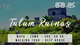 Tulum Ruinas 🇲🇽 Mexico  - 360&deg; VR 4K Walking Tour with best of Deep House Music
