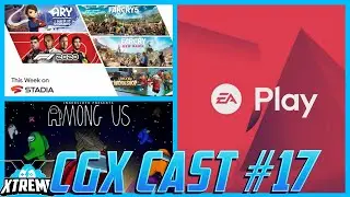 CGX Cast #17: Stadia Gets Family Share! EA Play Comes To Gamepass, Among Us Geforce Now & More!