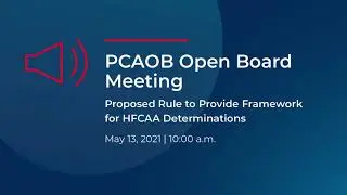 5/13/21 Open Board Meeting to Consider Proposed Rule to Provide Framework for HFCAA Determinations