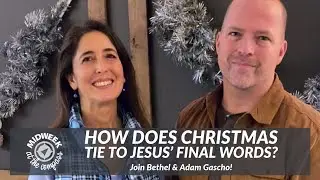 Tying Christmas to Jesus' final words  - Midweek with Bethel and Adam Gascho
