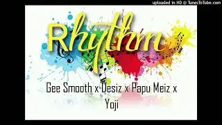Rhythm - Gee Smooth ft. Desiz x Papu Meiz x Yoji (2025)