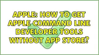 Apple: How to get Apple Command Line Developer Tools without App Store? (2 Solutions!!)
