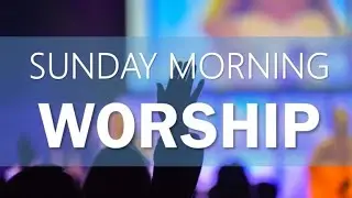 Sunday Morning Worship Service