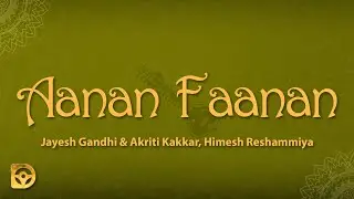 Aanan Faanan (Lyrics) - Jayesh Gandhi & Akriti Kakkar, Himesh Reshammiya