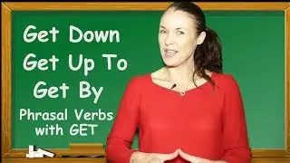 Phrasal Verbs with Get - Get By, Get Down & Get Up To
