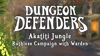 Dungeon Defenders - Akatiti Jungle Ruthless Campaign with Warden
