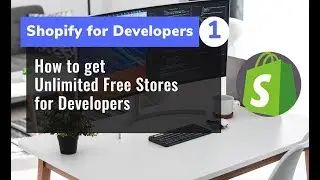 1 -  Shopify For Developers - Unlimited Free Stores for Developers