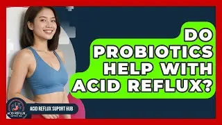 Do Probiotics Help with Acid Reflux? | Acid Reflux Support Hub