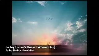 In My Father's House (Where I Am) - by Ray Harris, arr. Larry Nickel
